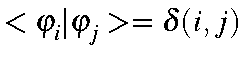 $<\varphi_i\vert\varphi_j>=\delta(i,j)$