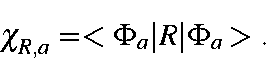 \begin{displaymath}\chi_{R,a} = <\Phi_a\vert R\vert\Phi_a>.
\end{displaymath}