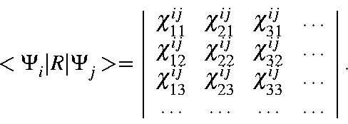 \begin{displaymath}<\Psi_i\vert R\vert\Psi_j> =\left\vert
\begin{array}{cccc}
\c...
...\
\ldots & \ldots & \ldots & \ldots
\end{array}\right\vert.
\end{displaymath}