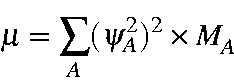 \begin{displaymath}\mu = \sum_A(\psi_A^2)^2\times M_A
\end{displaymath}