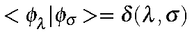 $ <\phi_{\lambda}\vert\phi_{\sigma}>
=\delta(\lambda,\sigma)$