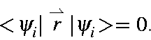 \begin{displaymath}<\!\psi_{i}\vert\stackrel{\rightharpoonup}{r}\vert\psi_{i}\!> = 0.
\end{displaymath}