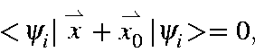 \begin{displaymath}<\!\psi_i\vert\stackrel{\rightharpoonup}{x}+\stackrel{\rightharpoonup}{x_0}\vert\psi_i\!>=0,
\end{displaymath}