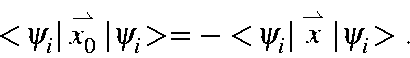 \begin{displaymath}<\!\psi_i\vert\stackrel{\rightharpoonup}{x_0} \vert\psi_i\!>=
-<\!\psi_i\vert\stackrel{\rightharpoonup}{x} \vert\psi_i\!>.
\end{displaymath}
