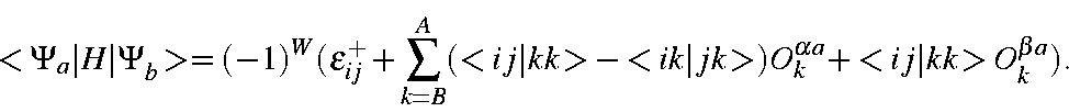 \begin{displaymath}<\Psi_a\vert H\vert\Psi_b> = (-1)^W(\epsilon_{ij}^++\sum_{k=B...
...t kk>-<ik\vert jk>)O_k^{\alpha a}
+<ij\vert kk>O_k^{\beta a}).
\end{displaymath}