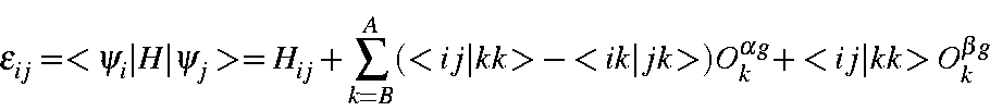 \begin{displaymath}\epsilon_{ij} = <\psi_i\vert H\vert\psi_j> = H_{ij} +
\sum_{...
...t kk>-<ik\vert jk>)O_k^{\alpha g}
+<ij\vert kk>O_k^{\beta g}
\end{displaymath}