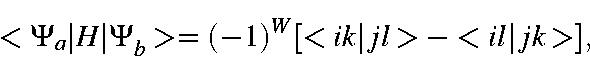 \begin{displaymath}<\Psi_a\vert H\vert\Psi_b> = (-1)^W[<ik\vert jl>-<il\vert jk>],
\end{displaymath}
