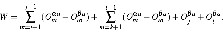 \begin{displaymath}W=\sum_{m=i+1}^{j-1}(O_m^{\alpha a}-O_m^{\beta a})
+ \sum_{m...
...}(O_m^{\alpha a}-O_m^{\beta a})+O_j^{\beta a} + O_l^{\beta a}.
\end{displaymath}