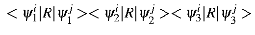 $\displaystyle \ <\psi_1^i\vert R\vert\psi_1^j><\psi_2^i\vert R\vert\psi_2^j><\psi_3^i\vert R\vert\psi_3^j>$