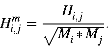 \begin{displaymath}H^m_{i,j} = \frac{H_{i,j}}{\sqrt{M_i*M_j}}.
\end{displaymath}