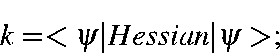 \begin{displaymath}k = <\psi\vert Hessian\vert\psi>;
\end{displaymath}