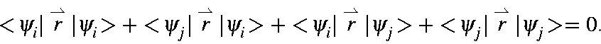 \begin{displaymath}<\!\psi_i\vert\stackrel{\rightharpoonup}{r}\vert\psi_i\!> +
<...
...
<\!\psi_j\vert\stackrel{\rightharpoonup}{r}\vert\psi_j\!> =0.
\end{displaymath}