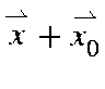 $\stackrel{\rightharpoonup}{x} + \stackrel{\rightharpoonup}{x_0}$